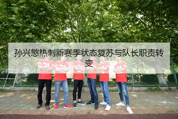 孙兴慜热刺新赛季状态复苏与队长职责转变