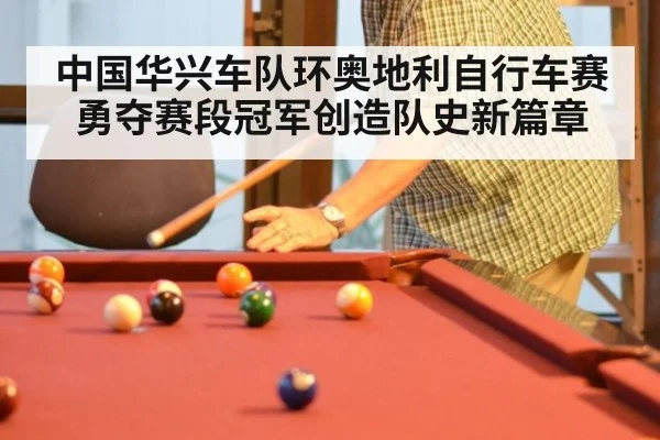 中国华兴车队环奥地利自行车赛勇夺赛段冠军创造队史新篇章